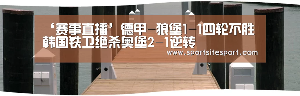 ‘赛事直播’德甲-狼堡1-1四轮不胜 韩国铁卫绝杀奥堡2-1逆转(图3) 体育资讯
